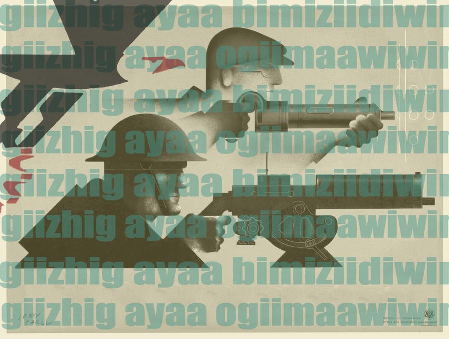 War poster with overlaid text that reads "giizhig ayaa bimiziidiwin, giizhig ayaa ogiimaawiwin"